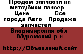 Продам запчасти на митсубиси лансер6 › Цена ­ 30 000 - Все города Авто » Продажа запчастей   . Владимирская обл.,Муромский р-н